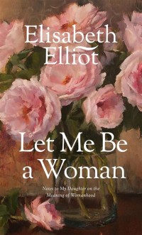 Image of Let me be the woman: note to my daughter on the meaning of womanhood